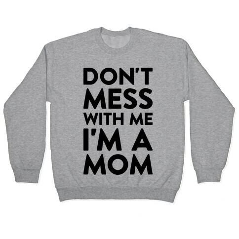 Don't Mess With Me I'm A Mom Pullover