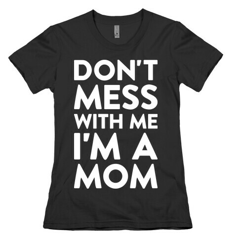 Don't Mess With Me I'm A Mom Womens T-Shirt