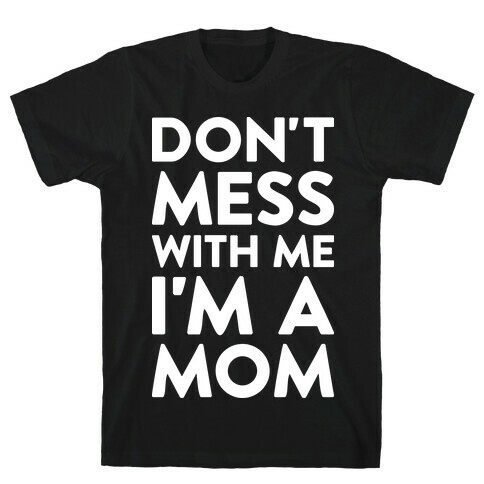 Don't Mess With Me I'm A Mom T-Shirt