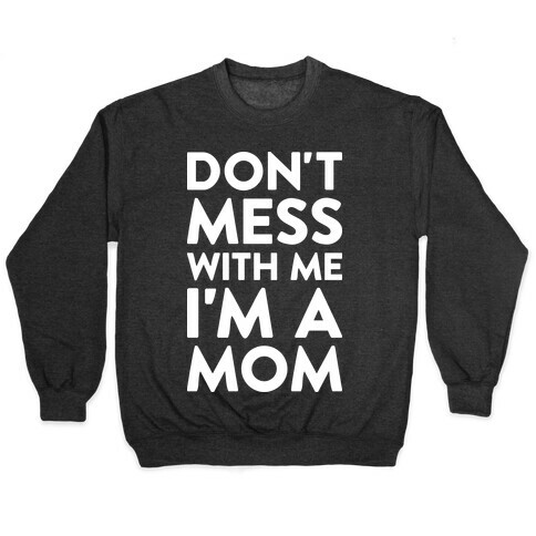 Don't Mess With Me I'm A Mom Pullover