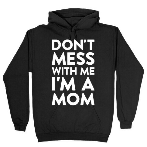 Don't Mess With Me I'm A Mom Hooded Sweatshirt