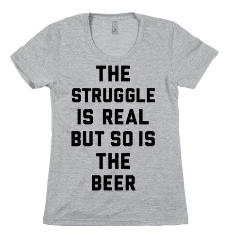 The Struggle Is Real But So Is The Beer Womens T-Shirt