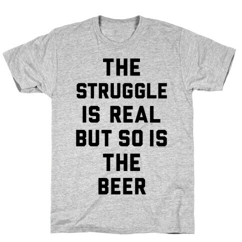 The Struggle Is Real But So Is The Beer T-Shirt