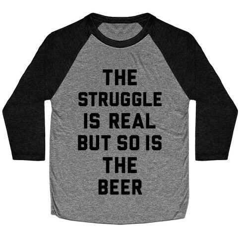 The Struggle Is Real But So Is The Beer Baseball Tee
