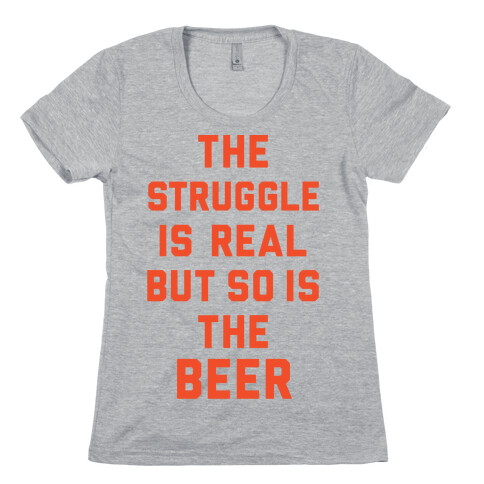 The Struggle Is Real But So Is The Beer Womens T-Shirt
