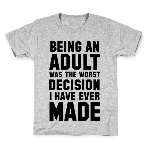 Being An Adult Was The Worst Decision I Have Ever Made Kids T-Shirt