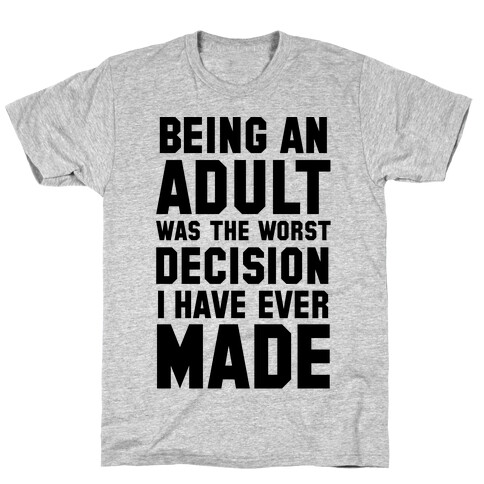 Being An Adult Was The Worst Decision I Have Ever Made T-Shirt