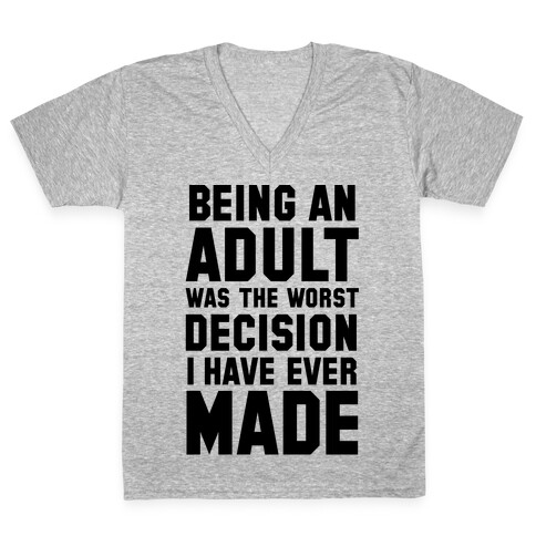 Being An Adult Was The Worst Decision I Have Ever Made V-Neck Tee Shirt
