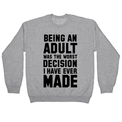 Being An Adult Was The Worst Decision I Have Ever Made Pullover
