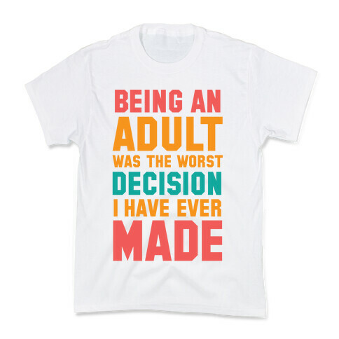 Being An Adult Was The Worst Decision I Have Ever Made Kids T-Shirt