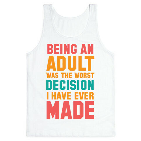 Being An Adult Was The Worst Decision I Have Ever Made Tank Top