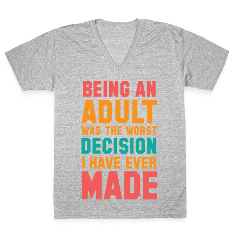Being An Adult Was The Worst Decision I Have Ever Made V-Neck Tee Shirt