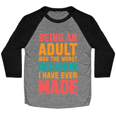 Being An Adult Was The Worst Decision I Have Ever Made Baseball Tee