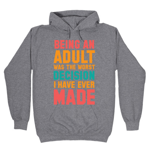 Being An Adult Was The Worst Decision I Have Ever Made Hooded Sweatshirt