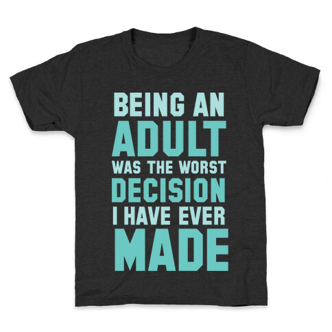 Being An Adult Was The Worst Decision I Have Ever Made Kids T-Shirt