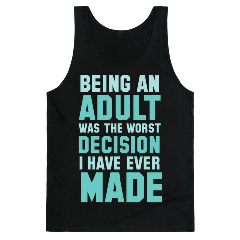Being An Adult Was The Worst Decision I Have Ever Made Tank Top