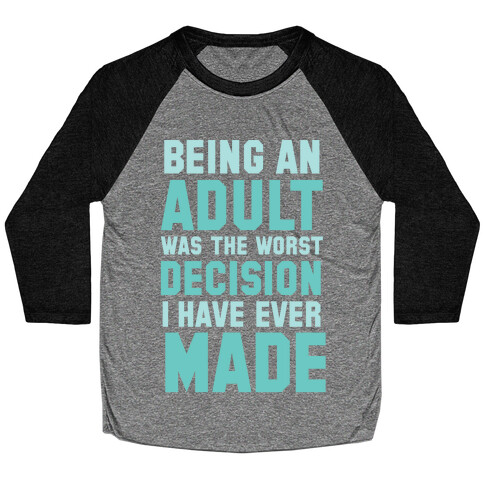 Being An Adult Was The Worst Decision I Have Ever Made Baseball Tee
