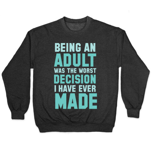 Being An Adult Was The Worst Decision I Have Ever Made Pullover