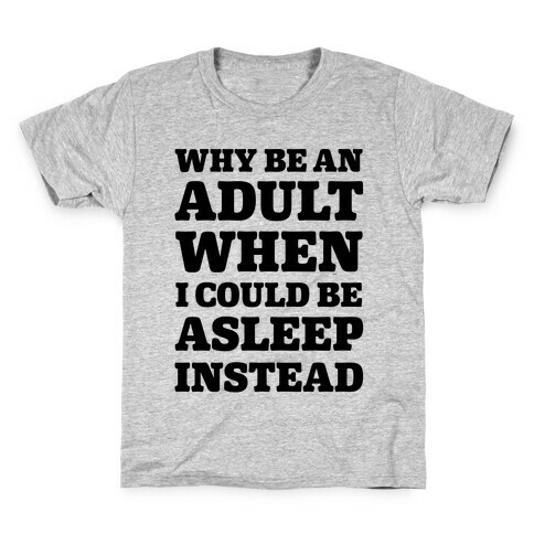 Why Be An Adult When I Could Be Asleep Instead Kids T-Shirt