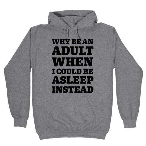 Why Be An Adult When I Could Be Asleep Instead Hooded Sweatshirt