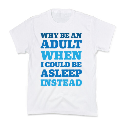 Why Be An Adult When I Could Be Asleep Instead Kids T-Shirt