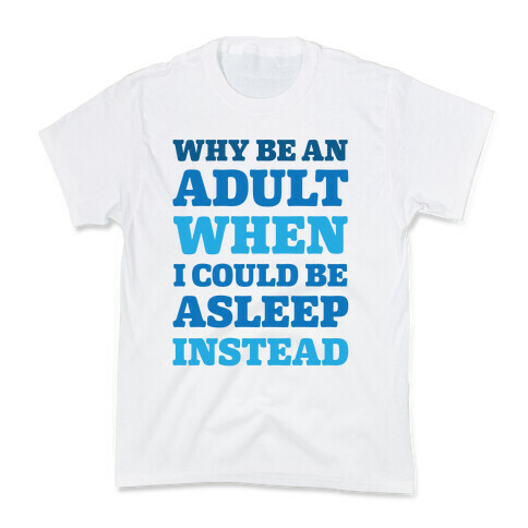 Why Be An Adult When I Could Be Asleep Instead Kids T-Shirt