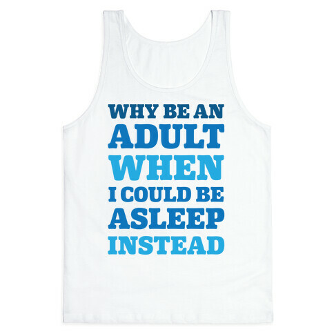 Why Be An Adult When I Could Be Asleep Instead Tank Top