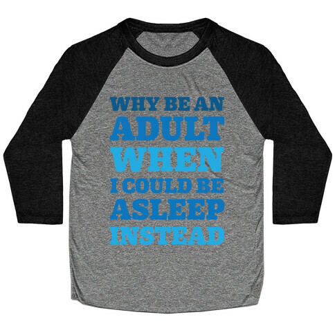 Why Be An Adult When I Could Be Asleep Instead Baseball Tee