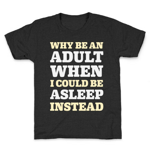 Why Be An Adult When I Could Be Asleep Instead Kids T-Shirt