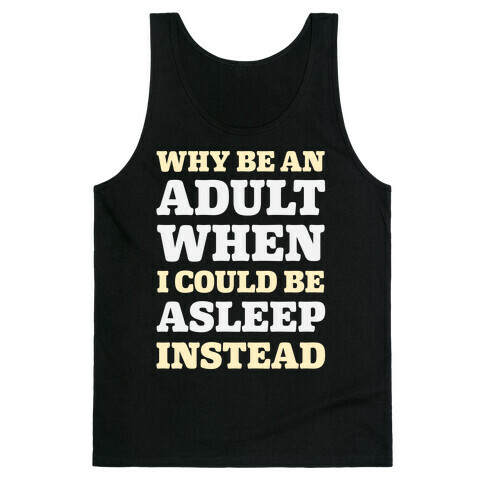 Why Be An Adult When I Could Be Asleep Instead Tank Top
