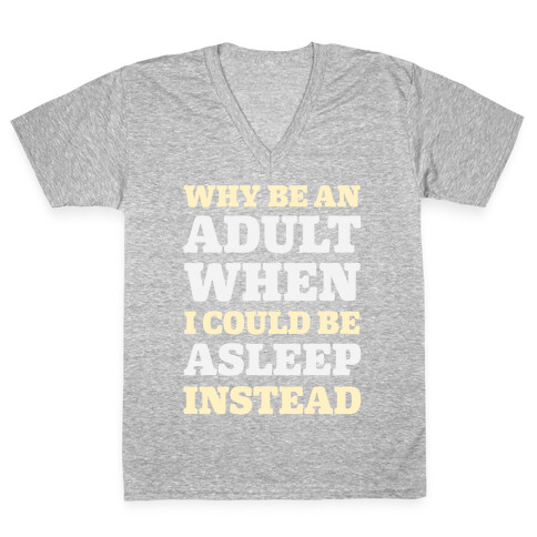 Why Be An Adult When I Could Be Asleep Instead V-Neck Tee Shirt