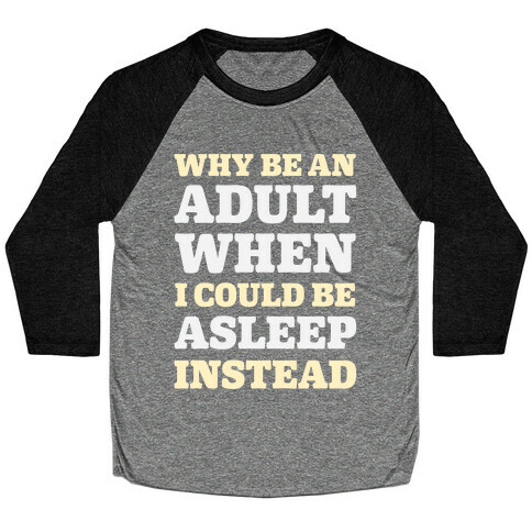 Why Be An Adult When I Could Be Asleep Instead Baseball Tee