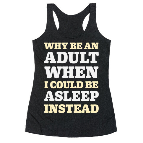 Why Be An Adult When I Could Be Asleep Instead Racerback Tank Top