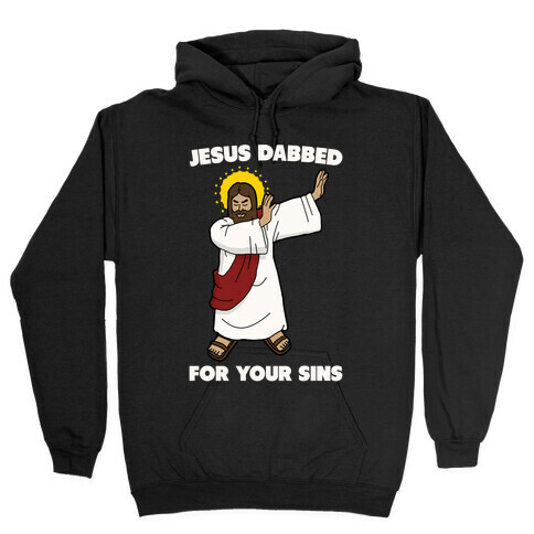 Jesus Dabbed For Your Sins Hooded Sweatshirt