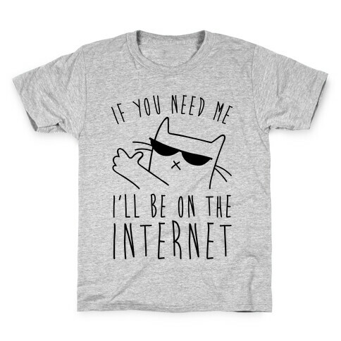 If You Need Me, I'll Be On The Internet Kids T-Shirt