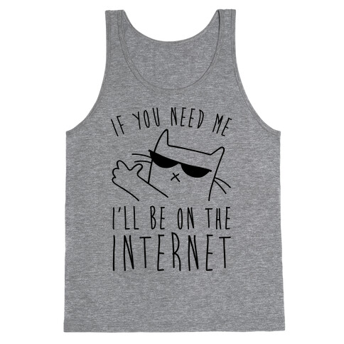 If You Need Me, I'll Be On The Internet Tank Top