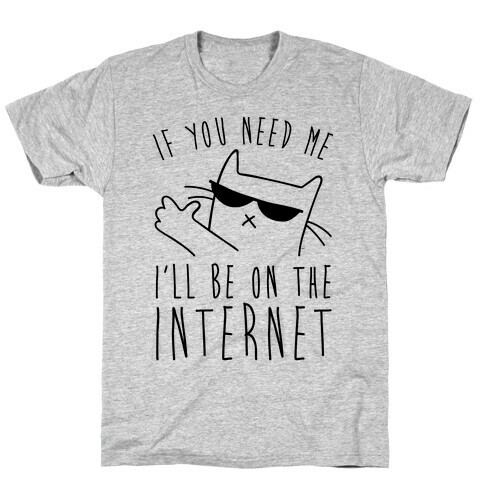 If You Need Me, I'll Be On The Internet T-Shirt