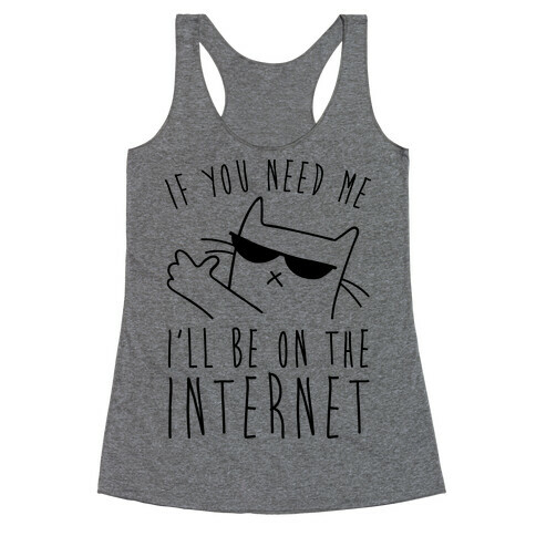 If You Need Me, I'll Be On The Internet Racerback Tank Top
