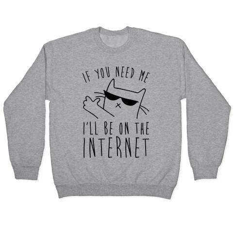 If You Need Me, I'll Be On The Internet Pullover