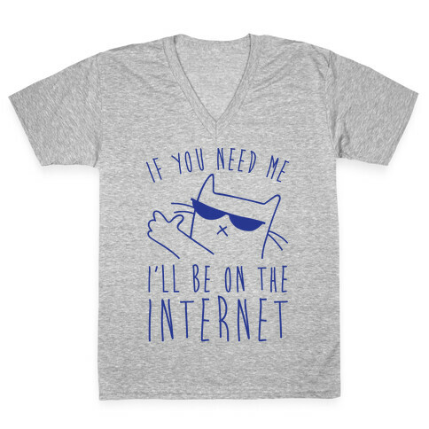 If You Need Me, I'll Be On The Internet V-Neck Tee Shirt