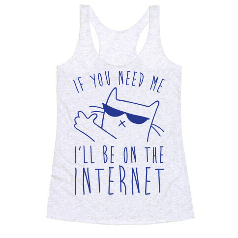 If You Need Me, I'll Be On The Internet Racerback Tank Top