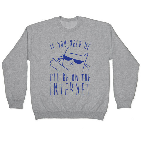 If You Need Me, I'll Be On The Internet Pullover