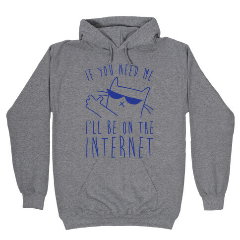 If You Need Me, I'll Be On The Internet Hooded Sweatshirt