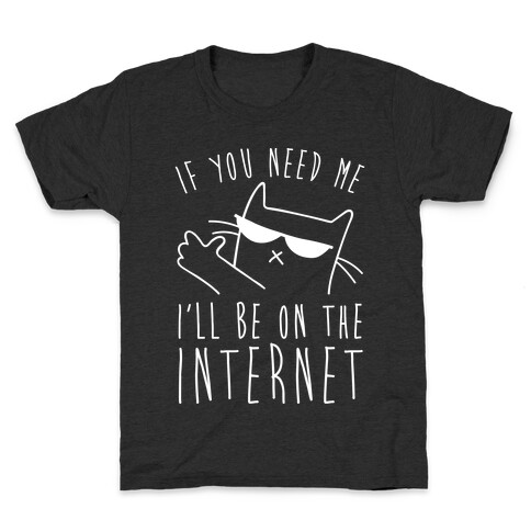 If You Need Me, I'll Be On The Internet Kids T-Shirt