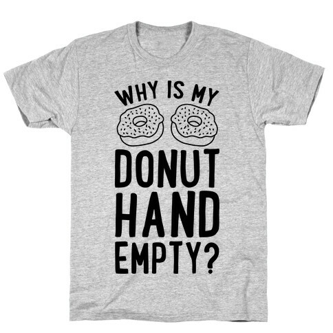 Why Is My Donut Hand Empty? T-Shirt