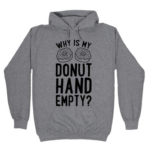 Why Is My Donut Hand Empty? Hooded Sweatshirt