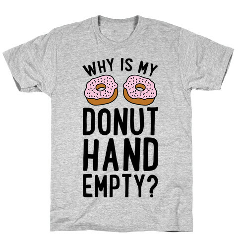 Why Is My Donut Hand Empty? T-Shirt