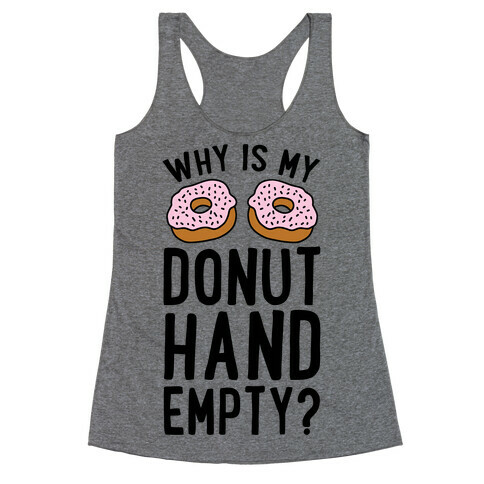 Why Is My Donut Hand Empty? Racerback Tank Top