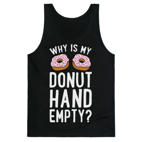 Why Is My Donut Hand Empty? Tank Top