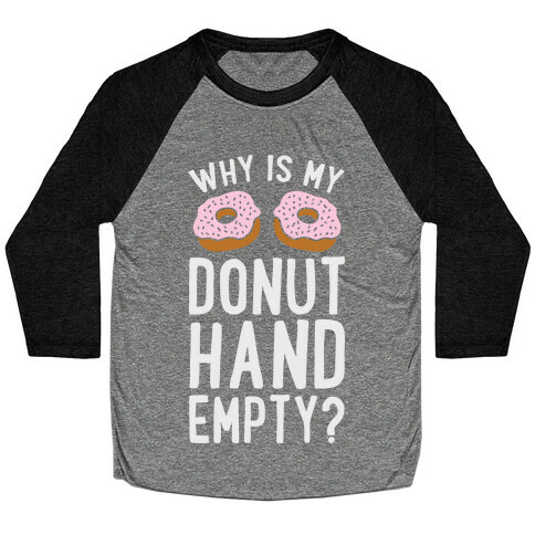 Why Is My Donut Hand Empty? Baseball Tee